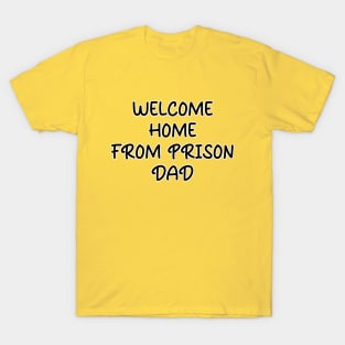 Welcome Home From Prison Dad T-Shirt